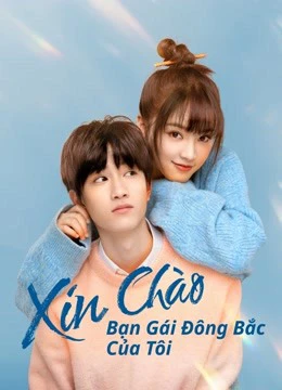 Xem phim Xin Chào, Bạn Gái Đông Bắc Của Tôi - Hello My Girl